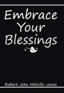 Embrace Your Blessings di Robert John Melville-Jones edito da Xlibris
