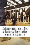 Entrepreneurship Is Not a Business Undertaking di MR Rannie C. Agustin edito da Createspace