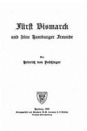Furst Bismarck Und Seine Hamburger Freunde di Heinrich Von Poschinger edito da Createspace