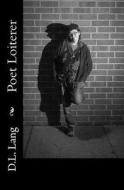 Poet Loiterer di D. L. Lang edito da Createspace Independent Publishing Platform