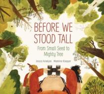 Before We Stood Tall: From Small Seed to Mighty Tree di Jessica Kulekjian edito da KIDS CAN PR