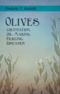 Olives - Cultivation, Oil-Making, Pickling, Diseases di Frederic T. Bioletti, Geo. E. Colby edito da Home Farm Books