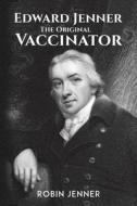 Edward Jenner - The Original Vaccinator di Robin Jenner edito da Austin Macauley Publishers