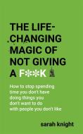 The Life-Changing Magic Of Not Giving A F**k di Sarah Knight edito da Quercus Publishing
