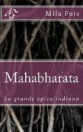 Mahabharata: La Grande Epica Indiana di Mila Fois edito da Createspace Independent Publishing Platform