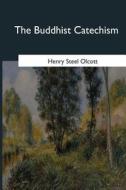 The Buddhist Catechism di Henry Steel Olcott edito da Createspace Independent Publishing Platform