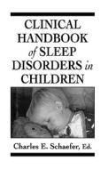 Clinical Handbook Of Sleep Disorders In Children di Charles E. Schaefer edito da Jason Aronson Inc. Publishers