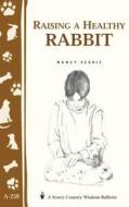 Raising a Healthy Rabbit: Storey's Country Wisdom Bulletin A-259 di Nancy Searle edito da STOREY PUB