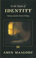 In the Name of Identity: Violence and the Need to Belong di Amin Maalouf edito da ARCADE PUB