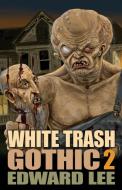 White Trash Gothic 2 di Edward Lee edito da Deadite Press