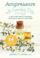 Acupressure with Essential Oils di Merina Ty-Kisera edito da North Atlantic Books,U.S.