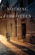 Nothing Forgotten di Jessica Levine edito da She Writes Press