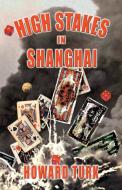 High Stakes in Shanghai di Howard Turk edito da Booklocker.com, Inc.