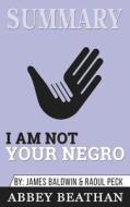 Summary of I Am Not Your Negro di Abbey Beathan edito da Abbey Beathan Publishing