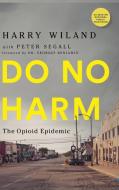 Do No Harm: The Opioid Epidemic di Harry Wiland, Lewis Nelson, Andrew Kolodny edito da TURNER