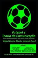 Futebol E a Teoria Da Comunica di Ana Lu Vargas, Aur Barcelos, Clarice Bertoni edito da LIGHTNING SOURCE INC