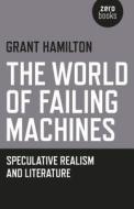 The World of Failing Machines di Grant Hamilton edito da John Hunt Publishing