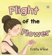 Flight Of The Flower di Krista Wilson edito da Olympia Publishers
