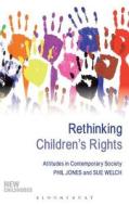 Rethinking Children's Rights di Sue Welch, Phil Jones edito da Bloomsbury Publishing Plc