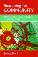 Searching for Community: Representation, Power and Action on an Urban Estate di Jeremy Brent edito da Policy Press