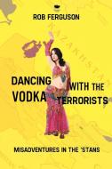 Dancing with the Vodka Terrorists di Rob Ferguson edito da Iguana Books