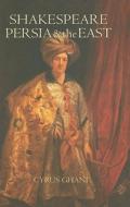 Shakespeare, Persia And The East di Cyrus Ghani edito da Mage Publishers