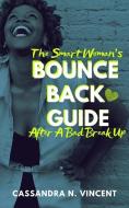 The Smart Woman's Bounce Back Guide After A Bad Breakup di Cassandra N. Vincent edito da LIGHTNING SOURCE INC