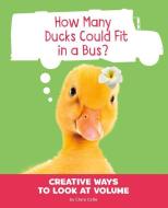 How Many Ducks Could Fit in a Bus?: Creative Ways to Look at Volume di Clara Cella edito da PEBBLE BOOKS