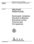 Military Personnel: Systematic Analyses Needed to Monitor Retention in Key Careers and Occupations di United States General Accounting Office edito da Createspace Independent Publishing Platform