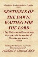 Sentinels of the Dawn: Waiting for the Lord: A Lay Cistersian Reflects on Ways to Prepare for the Coming of the Lord in Our Hearts. di Dr Michael F. Conrad edito da Createspace Independent Publishing Platform