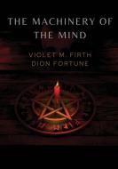 The Machinery of the Mind di Violet M. Firth, Dion Fortune edito da LIGHTNING SOURCE INC