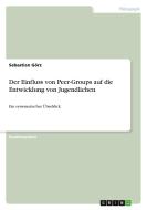Der Einfluss von Peer-Groups auf die Entwicklung von Jugendlichen di Sebastian Görz edito da GRIN Verlag