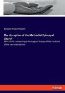 The disruption of the Methodist Episcopal Church di Edward Howell Myers edito da hansebooks