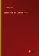 Senescence, the Last Half of Life di G. Stanley Hall edito da Outlook Verlag