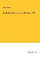 The Battle of Flodden, fought 9. Sept. 1513 di Robert White edito da Anatiposi Verlag