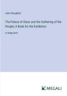 The Palace of Glass and the Gathering of the People; A Book for the Exhibition di John Stoughton edito da Megali Verlag
