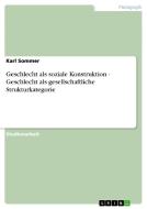 Geschlecht als soziale Konstruktion - Geschlecht als gesellschaftliche Strukturkategorie di Karl Sommer edito da GRIN Publishing