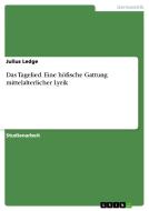 Das Tagelied. Eine höfische Gattung mittelalterlicher Lyrik di Julius Ledge edito da GRIN Verlag