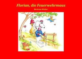 Florian, die Feuerwehrmaus di Bertram Weiter edito da Books on Demand