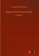 Bygones Worth Remembering di George Jacob Holyoake edito da Outlook Verlag