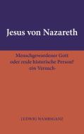 Jesus von Nazareth: Menschgewordener Gott oder reale historische Person? di Ludwig Wambsganz edito da Books on Demand