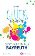 Glücksmomente - Geschichten aus Bayreuth di Stephan Müller edito da Wartberg Verlag