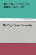The Days Before Yesterday di Lord Frederick Spencer Hamilton edito da TREDITION CLASSICS