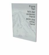 Fiona Tan: Mit der anderen Hand di Eva Sangiorgi, Fiona Tan, Nina Schedlmayer, Ruth Horak edito da Snoeck Verlagsges.