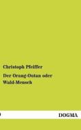 Der Orang-Outan oder Wald-Mensch di Christoph Pfeiffer edito da DOGMA