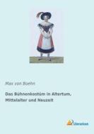Das Bühnenkostüm in Altertum, Mittelalter und Neuzeit di Max von Boehn edito da Literaricon Verlag UG