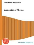 Alexander Of Pherae di Jesse Russell, Ronald Cohn edito da Book On Demand Ltd.