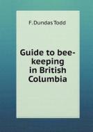 Guide To Bee-keeping In British Columbia di F Dundas Todd edito da Book On Demand Ltd.