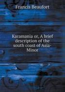 Karamania Or, A Brief Description Of The South Coast Of Asia-minor di Francis Beaufort edito da Book On Demand Ltd.