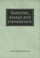 Sketches, Essays And Translations di Francis Walker Gilmer edito da Book On Demand Ltd.